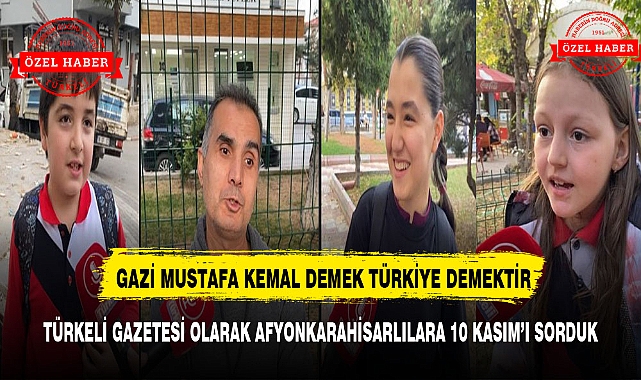 TÜRKELİ GAZETESİ OLARAK AFYONKARAHİSARLILARA 10 KASIM'I SORDUK