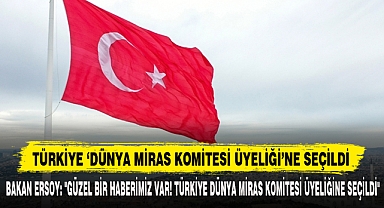 Türkiye ‘Dünya Miras Komitesi Üyeliği’ne Seçildi
