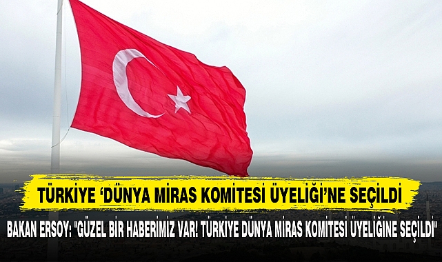 Türkiye ‘Dünya Miras Komitesi Üyeliği’ne Seçildi