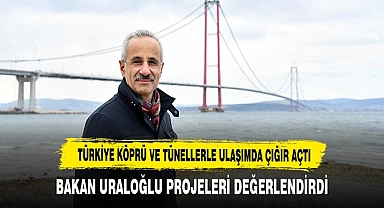 Türkiye Köprü ve Tünellerle Ulaşımda Çığır Açtı