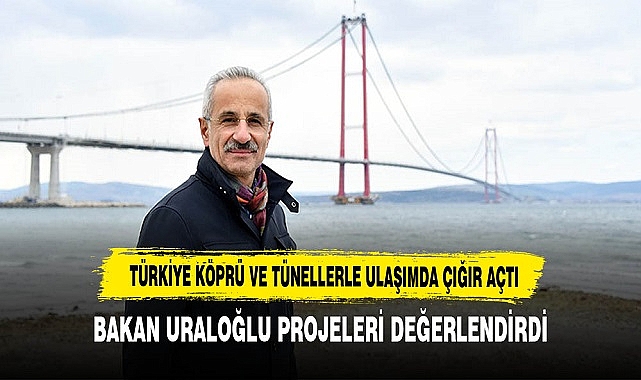 Türkiye Köprü ve Tünellerle Ulaşımda Çığır Açtı