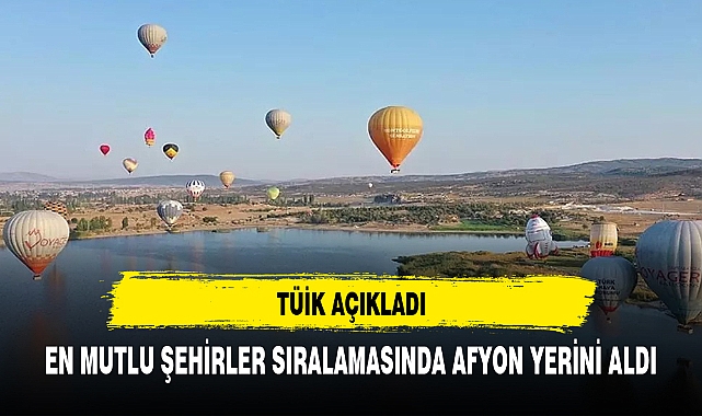 Türkiyenin en mutlu şehirleri listelendi Afyon kaçıncı sırada ?
