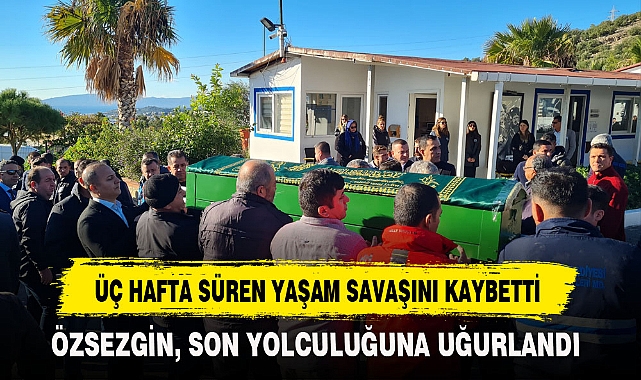 ÜÇ HAFTA SÜREN YAŞAM SAVAŞINI KAYBETTİ