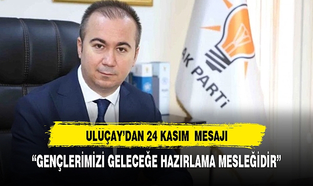 Uluçay, "gençlerimizi geleceğe hazırlama mesleğidir”