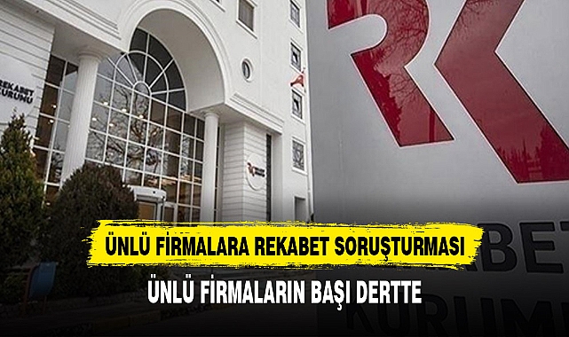 Ünlü firmalara soruşturma