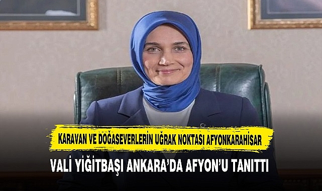 VALİ YİĞİTBAŞI ANKARA'DA AFYON'U TANITTI