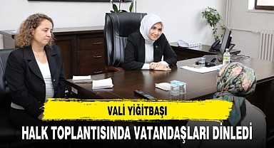 VALİ YİĞİTBAŞI, HALK TOPLANTISINDA VATANDAŞLARI DİNLEDİ