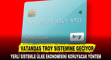 VATANDAŞ TROY SİSTEMİNE GEÇİYOR