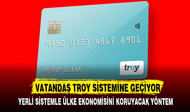 VATANDAŞ TROY SİSTEMİNE GEÇİYOR