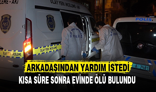 YARDIM İSTEDİKTEN SONRA ÖLÜ BULUNDU