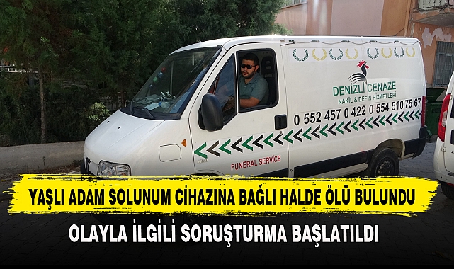 YAŞLI ADAM SOLUNUM CİHAZINA BAĞLI HALDE ÖLÜ BULUNDU