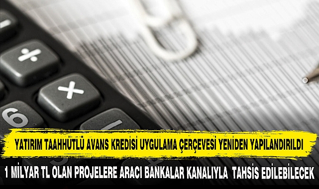 YATIRIM TAAHHÜTLÜ AVANS KREDİSİ UYGULAMA ÇERÇEVESİ YENİDEN YAPILANDIRILDI