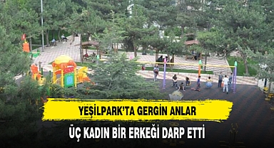 YEŞİLPARK'TA 3 KADIN BİR ERKEĞİ DARP ETTİ