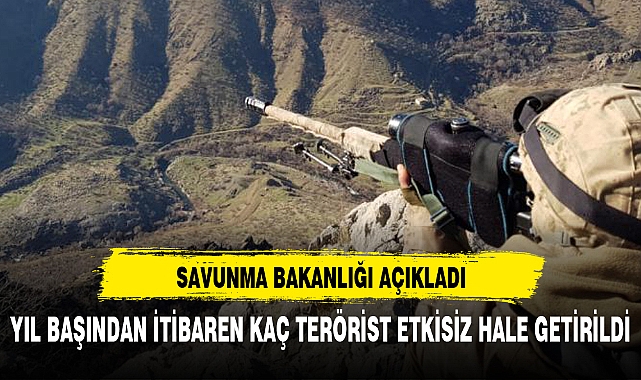 YILBAŞINDAN BU GÜNE KAÇ TERÖRİST ETKİSİZ HALE GETİRİLDİ
