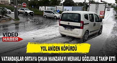 YOL ANİDEN KÖPÜRDÜ