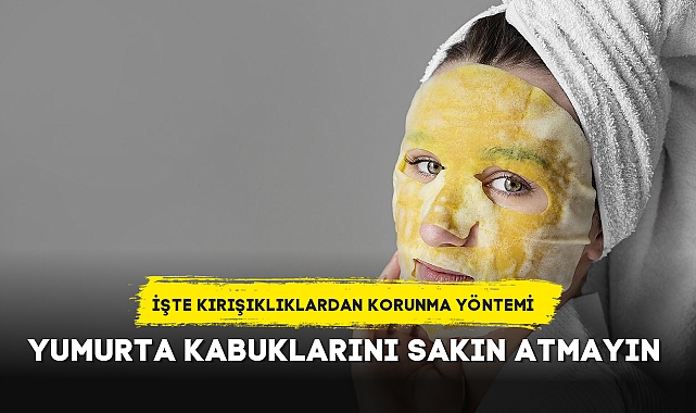 Yumurta kabuklarını sakın atmayın! Bu yöntemle kırışıklıklarınızdan kurtulabilirsiniz...