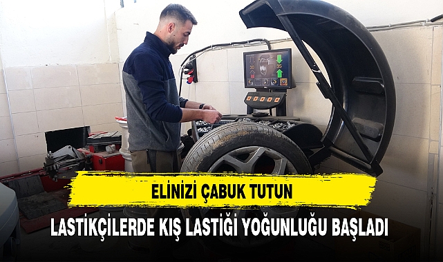 Zam gelmeden elinizi çabuk tutun kış lastiklği yoğunluğu başladı