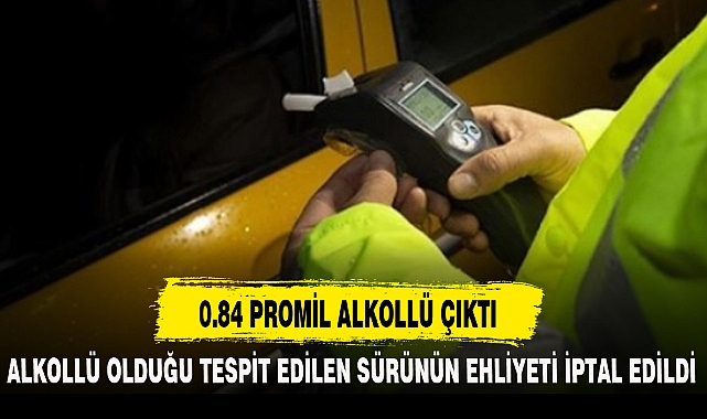 0.84 PROMİL ALKOLLÜ ÇIKTI