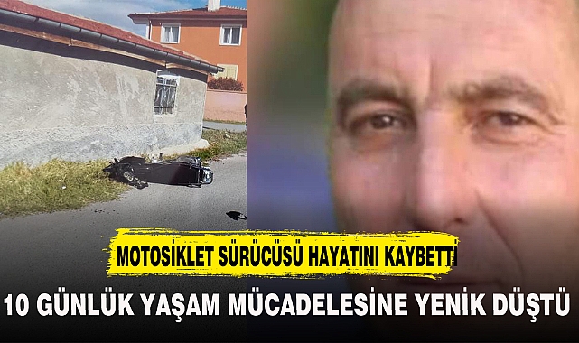 10 GÜNLÜK YAŞAM MÜCADELESİNE YENİK DÜŞTÜ