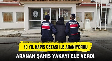 10 YIL HAPİS CEZASI İLE ARANIYORDU