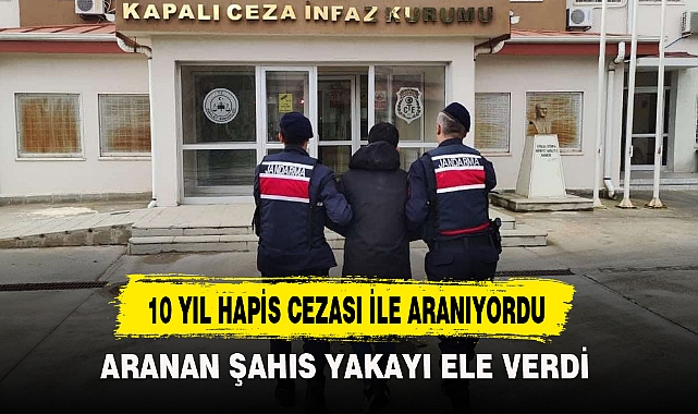 10 YIL HAPİS CEZASI İLE ARANIYORDU