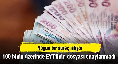 100 binin üzerinde EYT'linin dosyası onaylanmadı