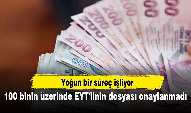 100 binin üzerinde EYT'linin dosyası onaylanmadı