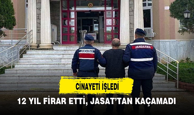 12 YIL FİRAR ETTİ, JASAT'TAN KAÇAMADI