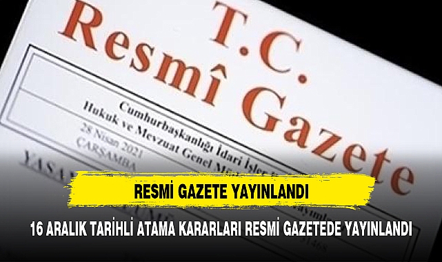 16 Aralık 2023 tarihli atama kararı yayımlandı