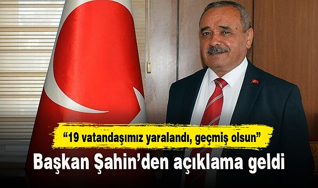 “19 vatandaşımız yaralandı, geçmiş olsun”