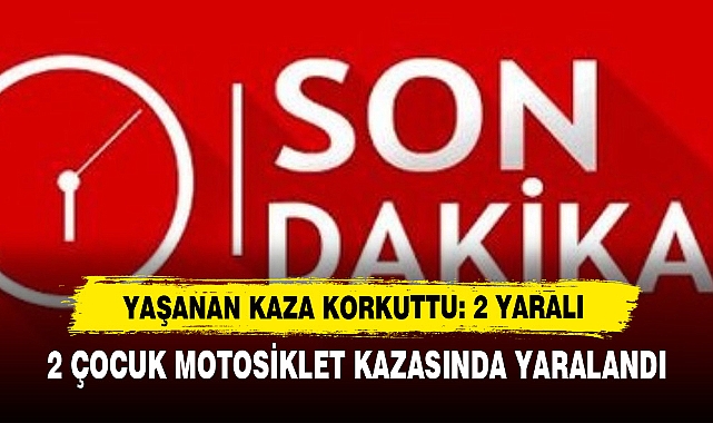 2 Çocuk Motosiklet Kazasında Yaralandı