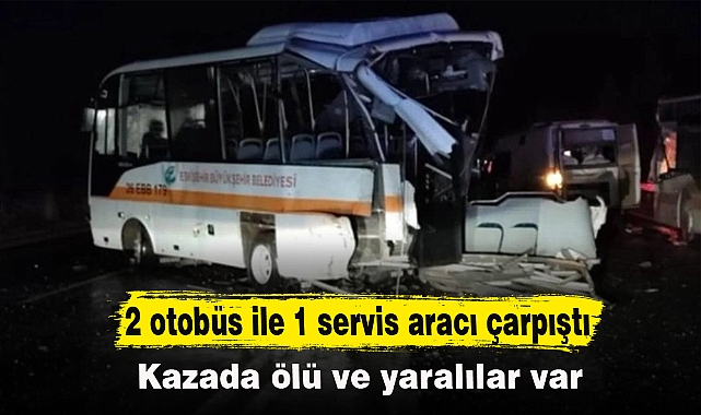 2 otobüs ile 1 servis aracı çarpıştı