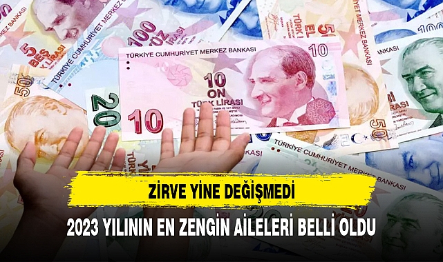 2023 yılının en zengin kişileri ve aileleri belli oldu