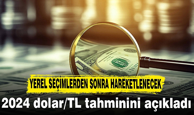 2024 dolar/TL tahminini açıkladı yerel seçimlerden sonra ...