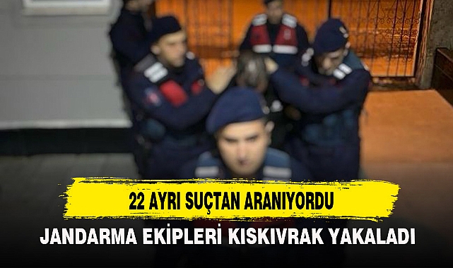 22 AYRI SUÇTAN ARANIYORDU