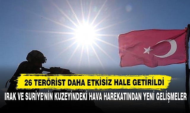 26 Terörist Daha Etkisiz Hale Getirildi!