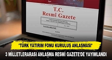 3 Milletlerarası Anlaşma Resmi Gazete'de Yayımlandı