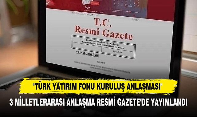 3 Milletlerarası Anlaşma Resmi Gazete'de Yayımlandı