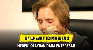 38 YILLIK AVUKAT BEŞ PARASIZ KALDI