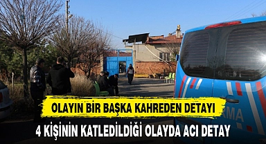 4 KİŞİNİN KATLEDİLDİĞİ OLAYDA ACI DETAY