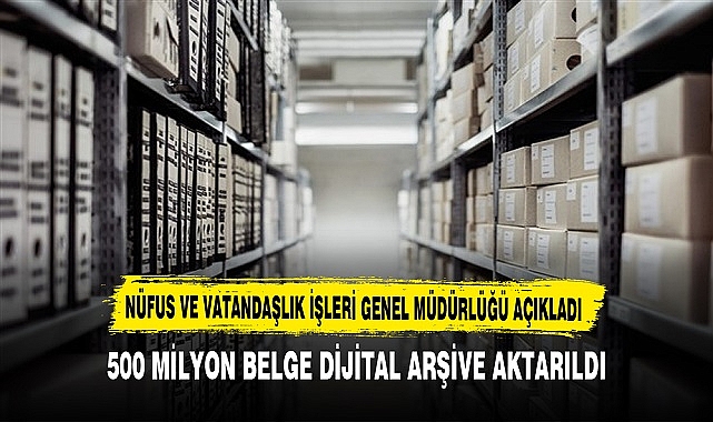 500 Milyon Belge Dijital Arşive Aktarıldı. Açıklama Nüfus ve Vatandaşlık İşleri Genel Müdürlüğünden Geldi