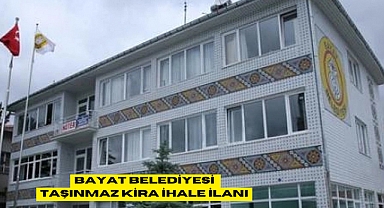 BAYAT BELEDİYESİ TAŞINMAZ KİRA İHALE İLANI