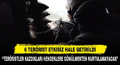 6 Terörist Etkisiz Hale Getirildi