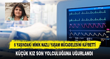 6 Yaşındaki Minik Nazlı Yaşam Mücadelesini Kaybetti