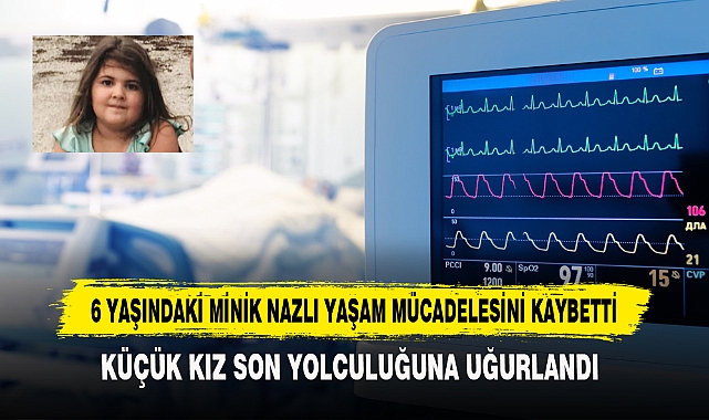 6 Yaşındaki Minik Nazlı Yaşam Mücadelesini Kaybetti