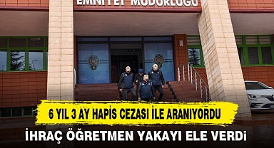 6 YIL 3 AY HAPİS CEZASI İLE ARANIYORDU