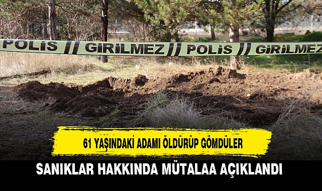 61 YAŞINDAKİ ADAMI ÖLDÜRÜP GÖMDÜLER