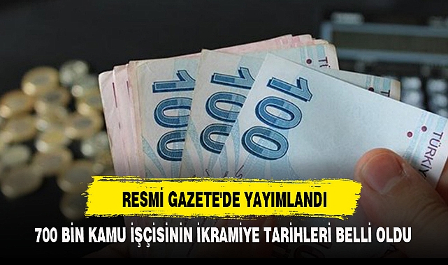 700 BİN KAMU İŞÇİSİNİN İKRAMİYE TARİHLERİ BELLİ OLDU