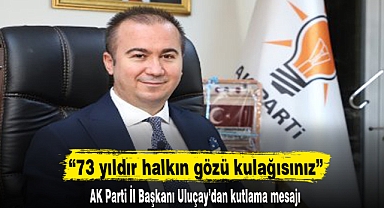 “73 yıldır halkın gözü kulağısınız”