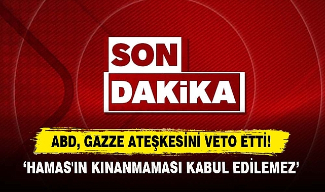 ABD, Gazze Ateşkesini Veto Etti!